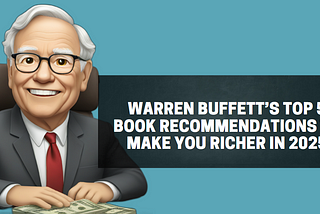 Warren Buffett’s Top 5 Book Recommendations to Make You Richer in 2025