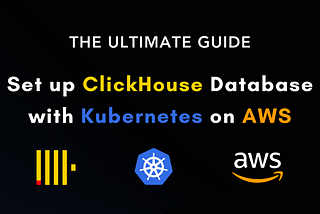The Ultimate Guide to Setting Up ClickHouse Database with Kubernetes on AWS