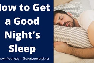 How to Get a Good Night’s Sleep | Shawn Younessi | Health, Fitness, and Nutrition