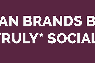 Can Brands Be Truly Social?