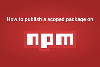How to publish a scoped NPM package for your organization