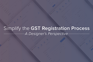 Simplifying the GST registration process: a designer’s perspective