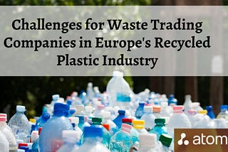 Challenges for Waste Trading Companies in Europe’s Recycled Plastic Industry