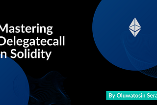 Mastering Delegatecall in Solidity: A Comprehensive Guide with EVM Walkthrough