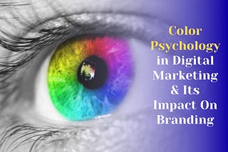 Color Psychology in Digital Marketing & Its Impact On Branding