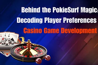Behind the PokieSurf Magic: Decoding Player Preferences in Casino Game Development