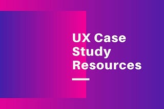 Writing a UX Case Study? Check out this handy stuff!