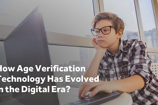 How Age Verification Technology Has Evolved in the Digital Era?