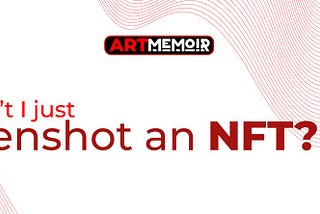 NFT 101 —Why can’t I just take a screenshot?