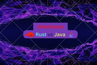 Why Inheritance in Rust Harder Than Java