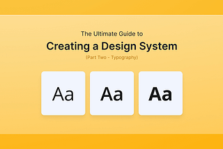 The Ultimate Guide to Creating a Design System — Part Two, Typography