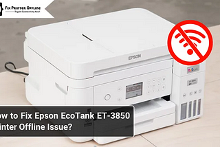 How to Fix Epson EcoTank ET-3850 Printer Offline Issue?