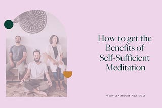 How to get the Benefits of Self-Sufficient Meditation