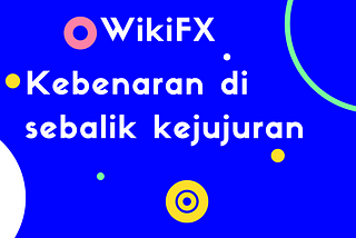 WikiFX: Perniagaan Yang Meragukan Dengan Kaedah Yang Lebih Meragukan