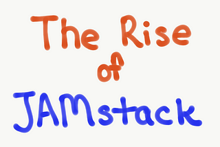 The Rise of JAMstack 🚀