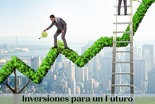 Inversiones para un Futuro Sostenible: Estrategias y Perspectivas