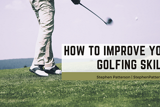How To Improve Your Golfing Skills