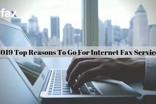 2019 Top Reasons To Go For Internet Fax Service