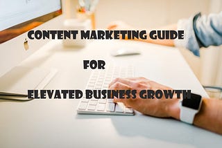 Your True Guide To Content Marketing