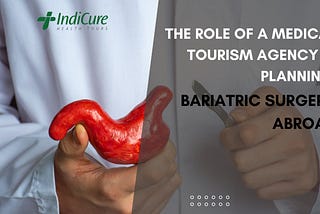 The Role of a Medical Tourism Agency in Planning Bariatric Surgery Abroad