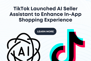 TikTok Launched AI Seller Assistant to Enhance In-App Shopping Experience