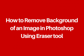 How to Remove Background of Image using Using Eraser tool in Photoshop