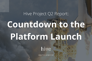 Hive Project Q2 Report: Countdown to the Platform Launch!