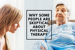 WHY SOME PEOPLE ARE SKEPTICAL ABOUT PHYSICAL THERAPY