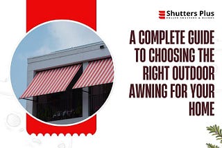 A Complete Guide to Choosing the Right Outdoor Awning for Your Home
