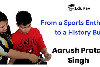 From a Sports Enthusiast to a History Buff: Aarush Pratap Singh’s EduRev Journey