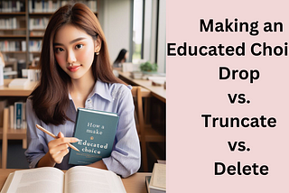 Making an Educated Choice: Drop vs. Truncate vs. Delete