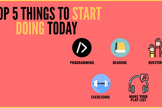 Top 5 things to start doing today