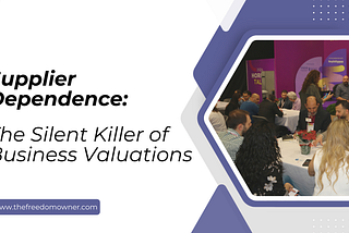 Supplier Dependence: The Silent Killer of Business Valuations
