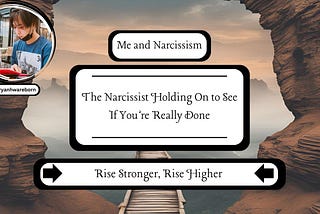The Narcissist Holding On to See If You’re Really Done