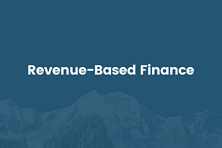 The rise of alternative lending — diving into revenue-based-finance (RBF)