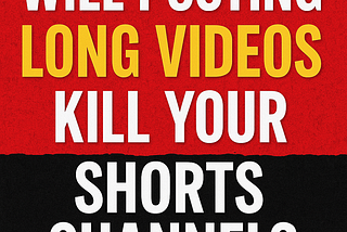 Will Posting Long Videos Kill Your Shorts Channel? Not Exactly…