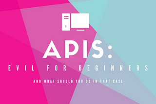 Why APIs are a real evil for beginning developers