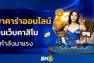 บาคาร่าออนไลน์ BK8 เว็บคาสิโนที่กำลังมาแรง
