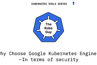 Why Choose Google Kubernetes Engine? — In terms of security