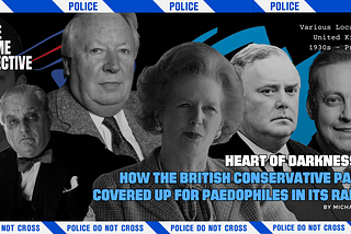 Heart of Darkness II: How the British Conservative Party Covered Up for Paedophiles in Its Ranks