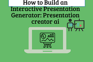 How to Build an Interactive Presentation Generator: Presentation creator ai