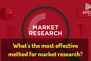 What’s the most effective method for market research?