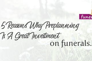 5 Reasons Why Preplanning Is A Great Investment