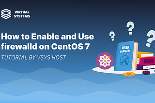 How to Enable and Use firewalld on CentOS 7