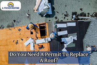 Do You Need A Permit To Replace A Roof?