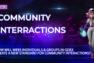 How will web3 orgs & individuals in gDEX create new standards for community interactions in the…