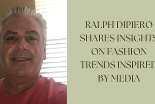 Ralph DiPiero Shares Insights on Fashion Trends Inspired by Media