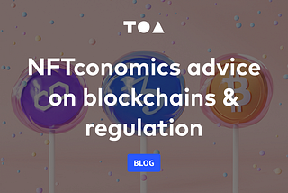 Part 2: NFTconomics advice on blockchains & regulation