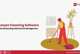 Carpet Cleaning Software: Revolutionizing Field Service Management