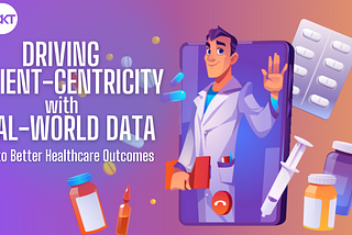 Driving Patient-Centricity with Real-World Data: A Path to Better Healthcare Outcomes